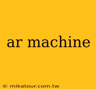 ar machine