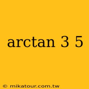 arctan 3 5