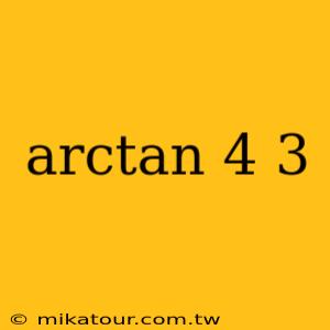 arctan 4 3