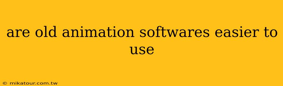 are old animation softwares easier to use