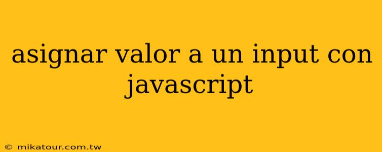 asignar valor a un input con javascript