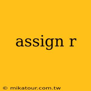 assign r