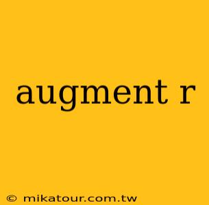 augment r