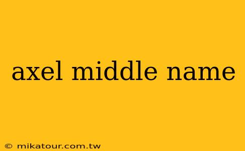 axel middle name