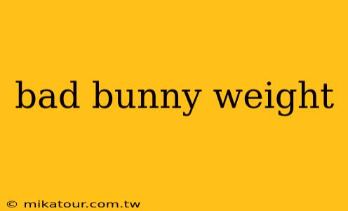 bad bunny weight