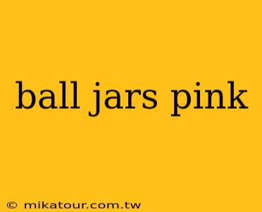 ball jars pink