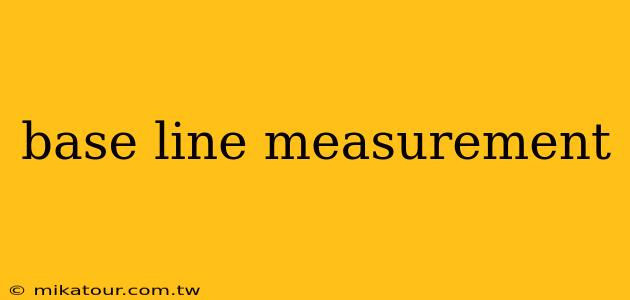 base line measurement