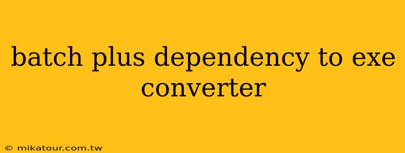 batch plus dependency to exe converter