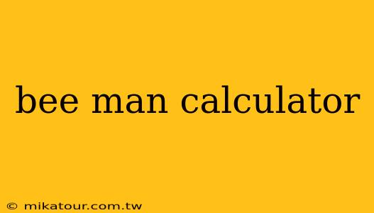 bee man calculator