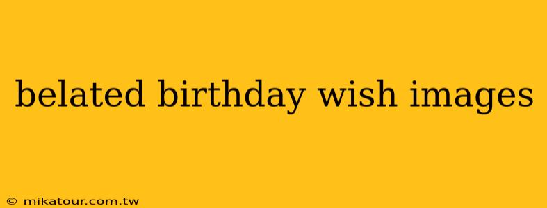 belated birthday wish images