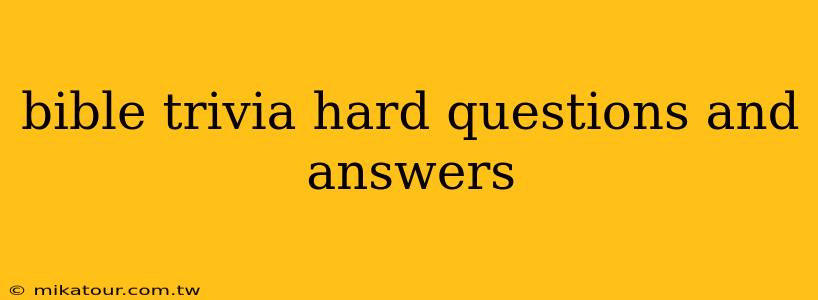 bible trivia hard questions and answers