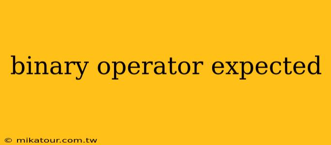 binary operator expected