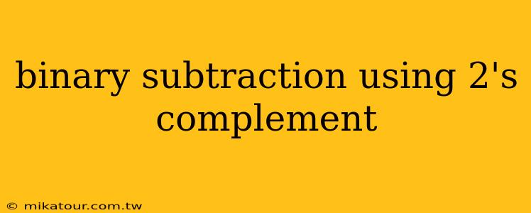 binary subtraction using 2's complement