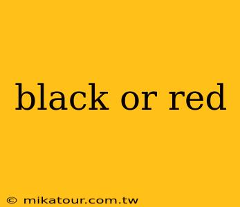 black or red