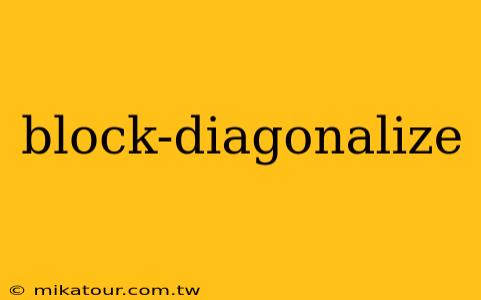 block-diagonalize