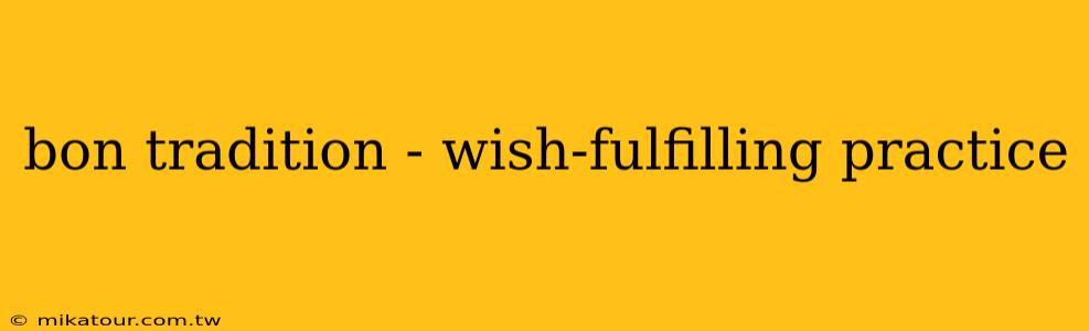 bon tradition - wish-fulfilling practice