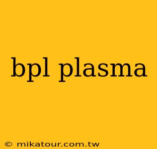 bpl plasma