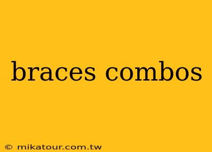 braces combos