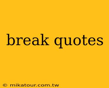 break quotes