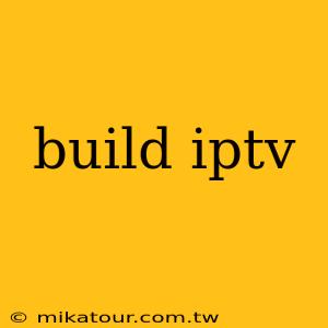 build iptv