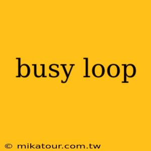 busy loop