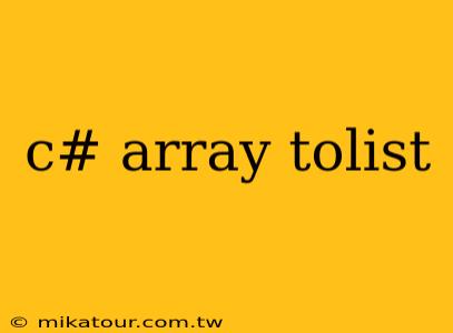 c# array tolist