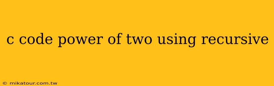 c code power of two using recursive