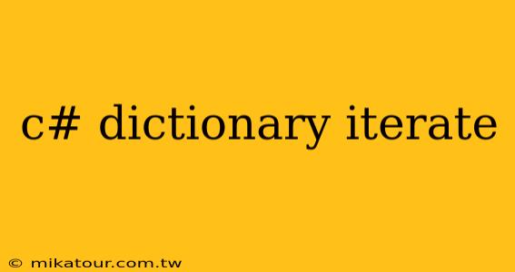 c# dictionary iterate