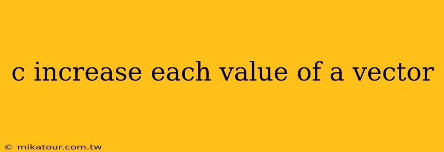 c increase each value of a vector