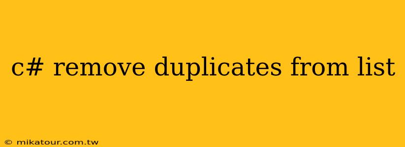 c# remove duplicates from list