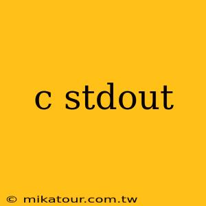 c stdout