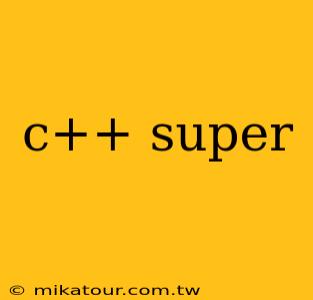 c++ super