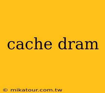 cache dram