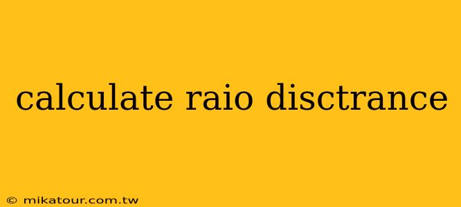 calculate raio disctrance