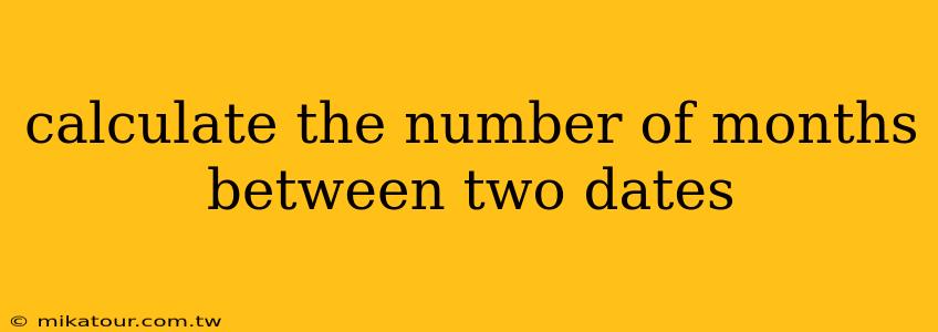 calculate the number of months between two dates