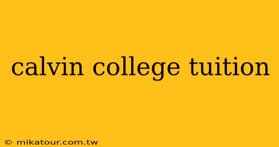 calvin college tuition