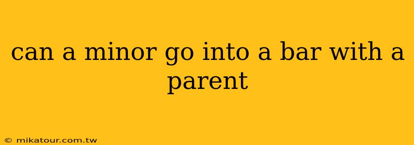 can a minor go into a bar with a parent