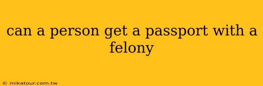 can a person get a passport with a felony