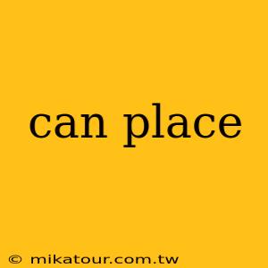 can place