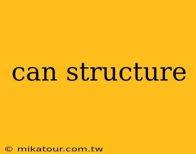 can structure