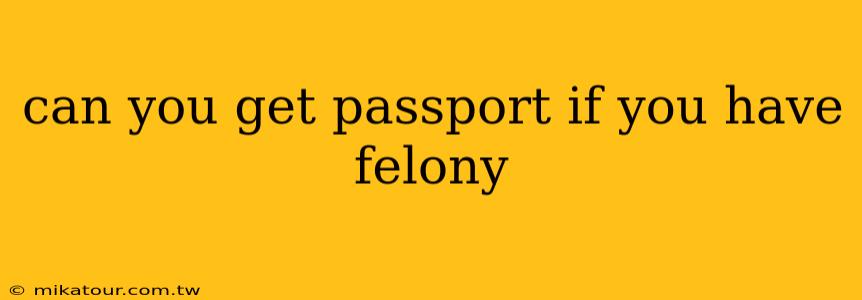 can you get passport if you have felony