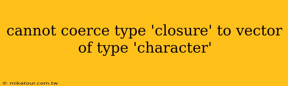 cannot coerce type 'closure' to vector of type 'character'