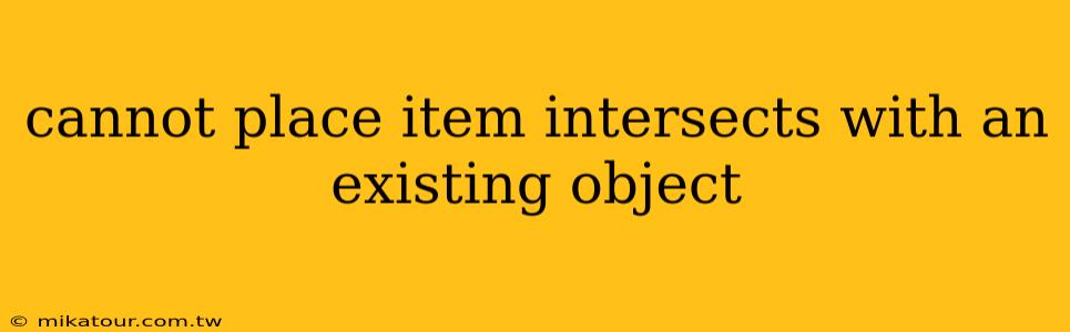 cannot place item intersects with an existing object