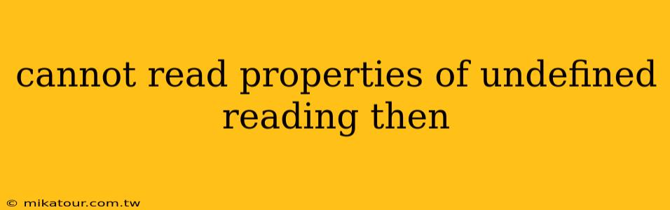 cannot read properties of undefined reading then