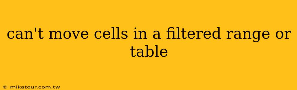 can't move cells in a filtered range or table