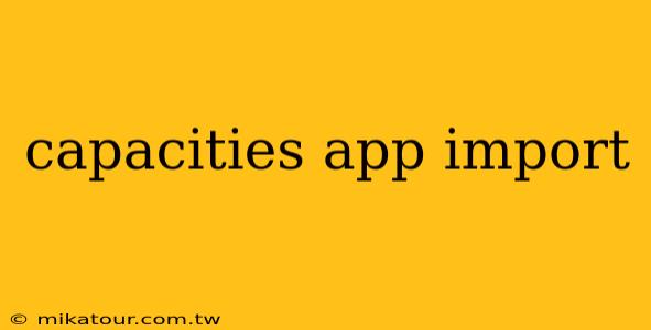 capacities app import