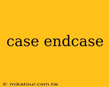 case endcase