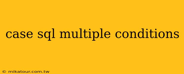 case sql multiple conditions