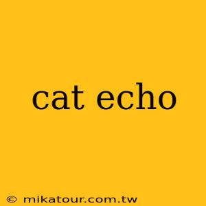 cat echo