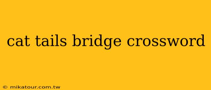 cat tails bridge crossword